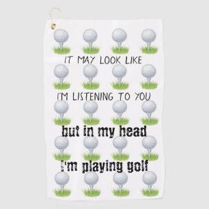 It may look like I'm listening to you golf funny Golf Towel