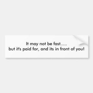 It may not be fast..... bumper sticker