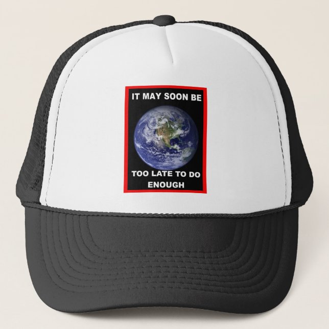IT MAY SOON BE TOO LATE TRUCKER HAT (Front)