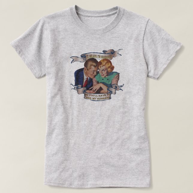 It means I'm married, ask my husband T-Shirt (Design Front)
