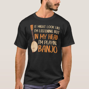 It Might Look Like I'm Listening In My Head I Play T-Shirt