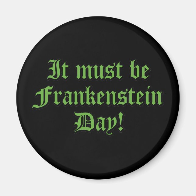 It Must Be Frankenstein Day Magnet (Front)