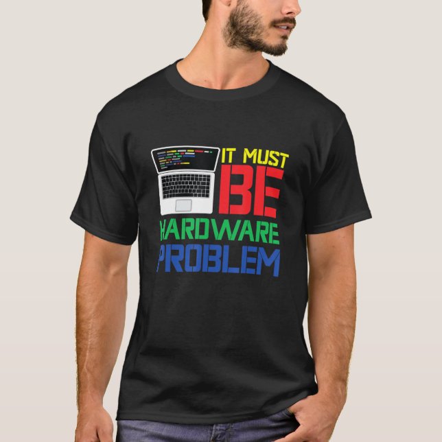It Must Be Hardware Problem T-Shirt (Front)