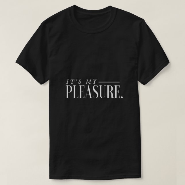 It my pleasure. T-Shirt (Design Front)