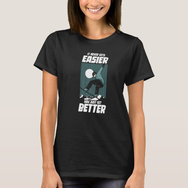 It Never Gets Easier You Just Get Better Snowboard T-Shirt (Front)