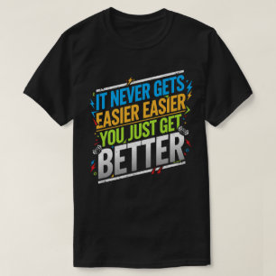 it never gets easier you just get better T-Shirt