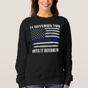 It Offends You Until It Defends You Blue Line On B Sweatshirt