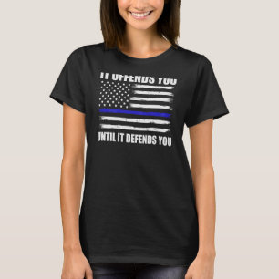 It Offends You Until It Defends You Blue Line On B T-Shirt
