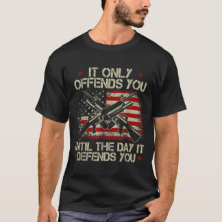 It Only Offends You Until The Day It Defends You  T-Shirt