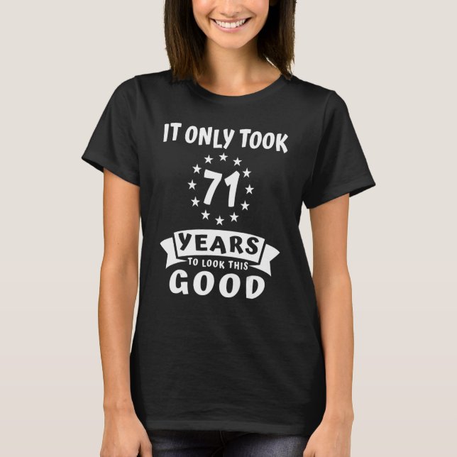 It Only Took 71 Years To Look This Good 71st B day T-Shirt (Front)