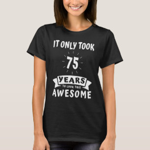 It Only Took 75 Years To Look This Awesome 75th Bi T-Shirt