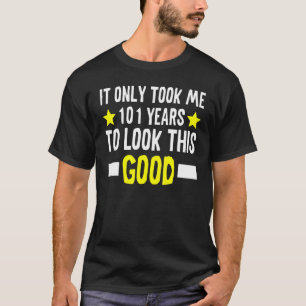 It Only Took Me 101 Years To Look This Good 101th T-Shirt