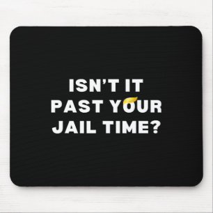 It Past Your Jail Time Funny Anti-trump 2024 Priso Mouse Pad