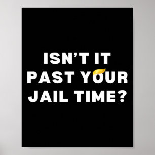 It Past Your Jail Time Funny Anti-trump 2024 Priso Poster