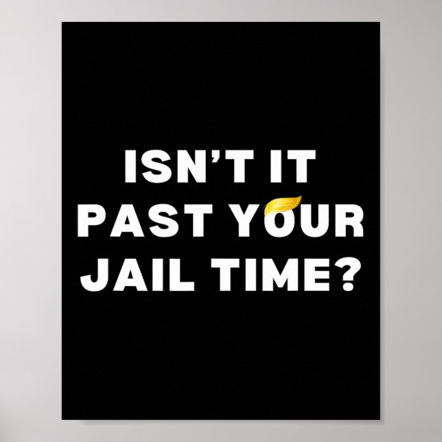 It Past Your Jail Time Funny Anti-trump 2024 Priso Poster (Front)