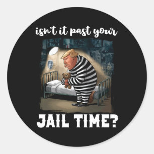 It Past Your Jail Time Funny Comedy Anti-trump Quo Classic Round Sticker
