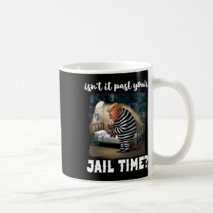 It Past Your Jail Time Funny Comedy Anti-trump Quo Coffee Mug