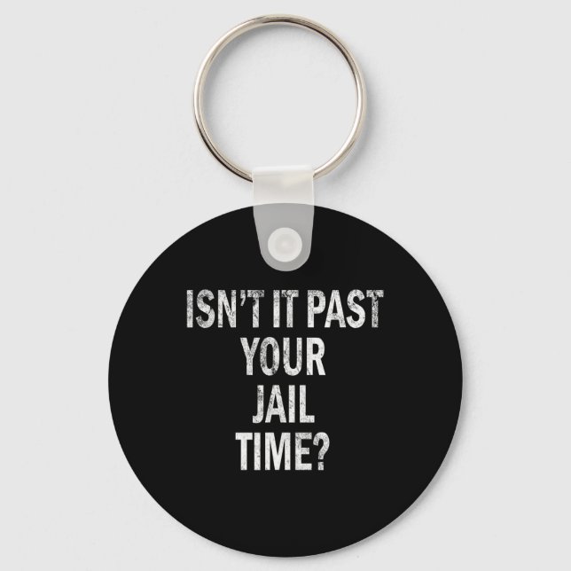 It Past Your Jail Time Funny  Key Ring (Front)