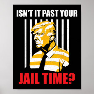 It Past Your Jail Time Funny Sarcastic Anti-trump  Poster