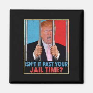 It Past Your Jail Time President Anti Trump Politi Magnet