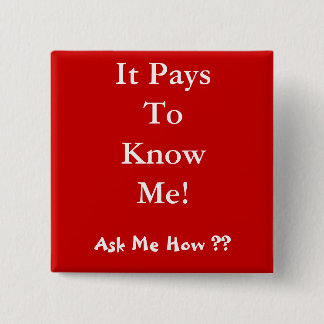 It Pays To Know Me! , Ask Me How ?? 15 Cm Square Badge