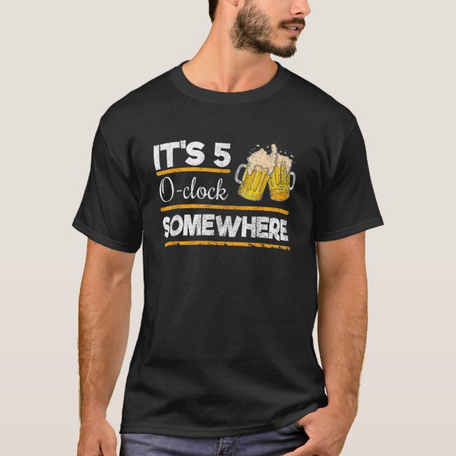 It s 5 O Clock Somewhere Funny Beer Lover Shirt (Front)