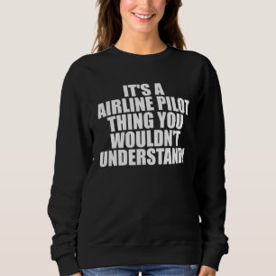 It s a Airline Pilot thing you wouldn t Understand Sweatshirt