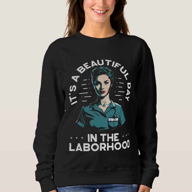 It s A Beautiful Day In The Laborhood Best Nurse E Sweatshirt (Front)