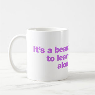 It’s a beautiful day to leave me alone coffee mug