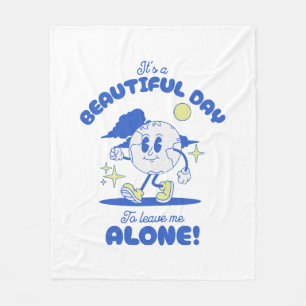 It s A Beautiful Day To Leave Me Alone Fleece Blanket