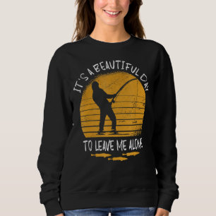 It S A Beautiful Day To Leave Me Alone Funny Fishi Sweatshirt