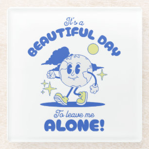 It s A Beautiful Day To Leave Me Alone Glass Coaster