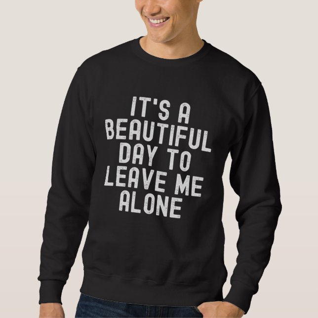 It s A Beautiful Day To Leave Me Alone retro vinta Sweatshirt (Front)