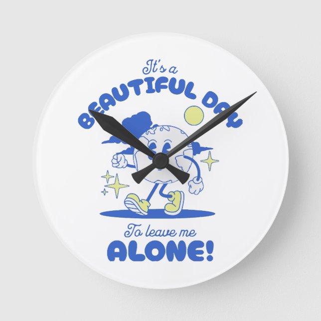 It s A Beautiful Day To Leave Me Alone Round Clock (Front)