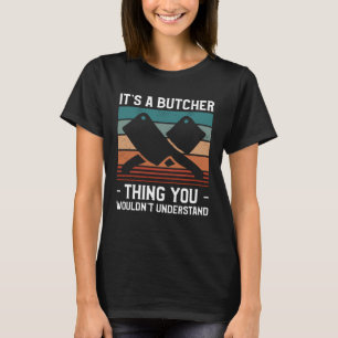 It s A Butcher Thing You Wouldn t Understand Butch T-Shirt