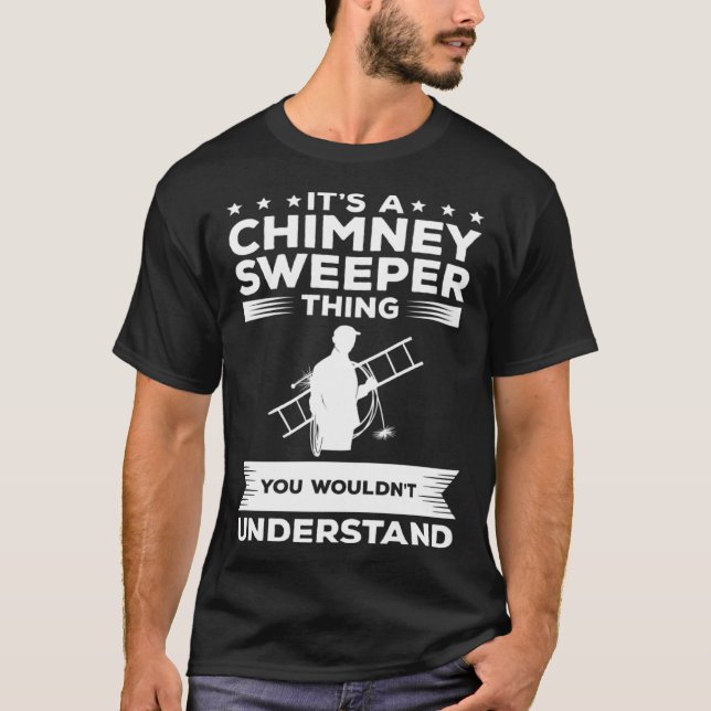 It s A Chimney Sweeper Thing You Wouldn t Understa T-Shirt (Front)
