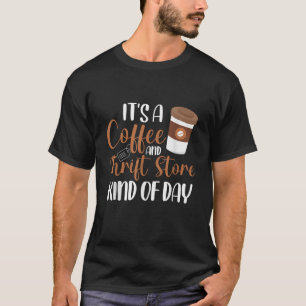 It s A Coffee And Thrift Store Kind Of Day Thrifti T-Shirt