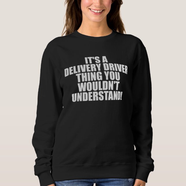 It s a Delivery Driver thing you wouldn t Understa Sweatshirt (Front)