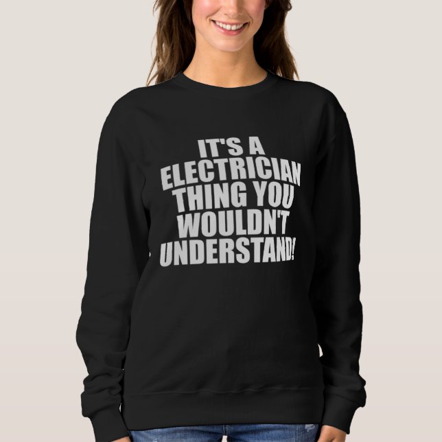 It s a Electrician thing you wouldn t Understand Sweatshirt (Front)
