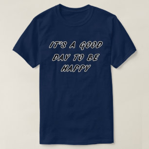 It’s a good day to be happy T-Shirt