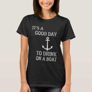 It s A Good Day To Drink On A Boat Boat Drinking T-Shirt