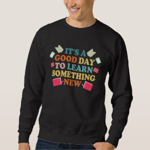 It s A Good Day To Learn Something New Reading Te Sweatshirt