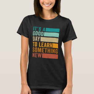 It s A Good Day To Learn Something New T-Shirt