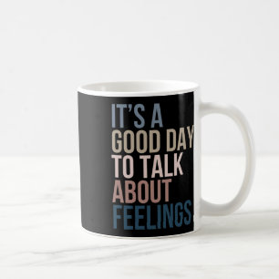 It’s A Good Day To Talk About Feelings Coffee Mug