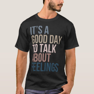 It’s A Good Day To Talk About Feelings T-Shirt