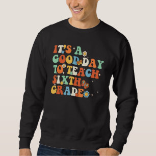 It s A Good Day To Teach Sixth Grade Teacher Back  Sweatshirt