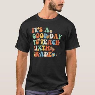 It s A Good Day To Teach Sixth Grade Teacher Back  T-Shirt
