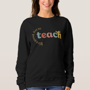 It S A Good Day To Teach Tiny Humans Elementary Te Sweatshirt