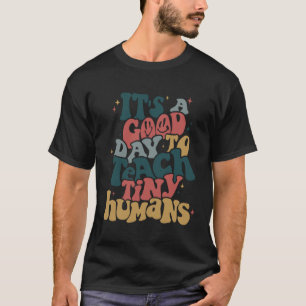 It s A Good Day To Teach Tiny Humans Teacher Teac T-Shirt