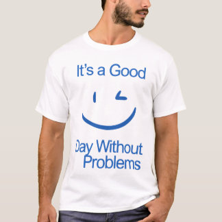 It’s a Good Day Without Problems Funny Positive  T-Shirt